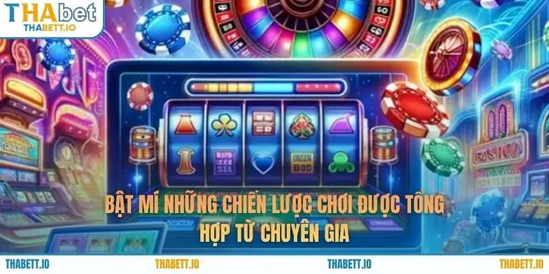 Bật mí những chiến lược chơi được tổng hợp từ chuyên gia
