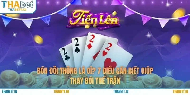 Bốn Đôi Thông Là Gì? 7 Điều Cần Biết Giúp Thay Đổi Thế Trận