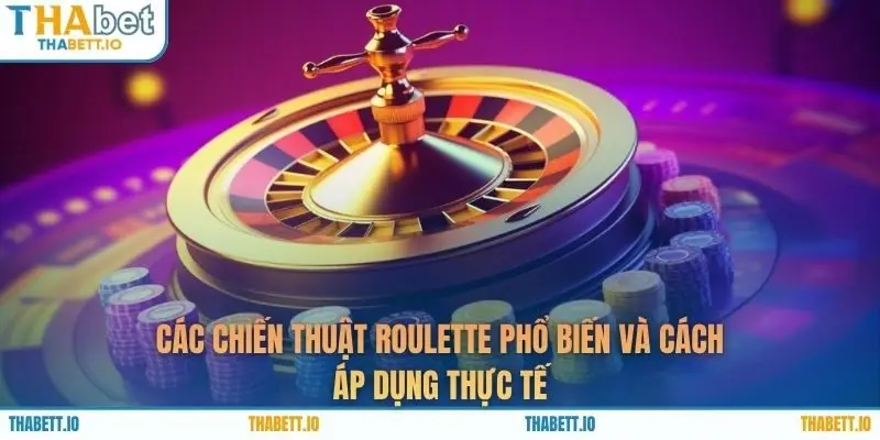 Các chiến thuật Roulette phổ biến và cách áp dụng thực tế