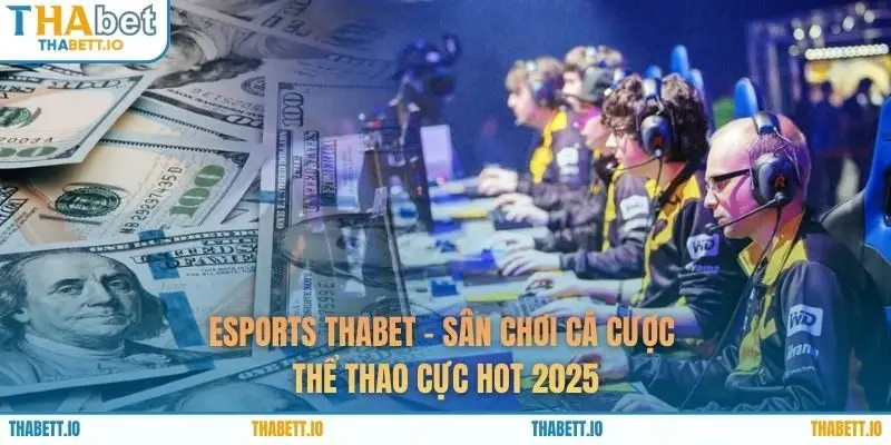 Esports THABET - Sân Chơi Cá Cược Thể Thao Cực Hot 2025