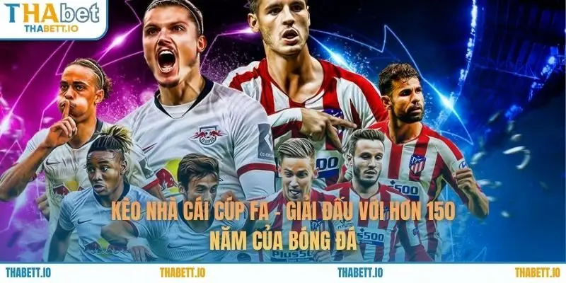 Kèo Nhà Cái Cúp FA - Giải Đấu Với Hơn 150 Năm Của Bóng Đá