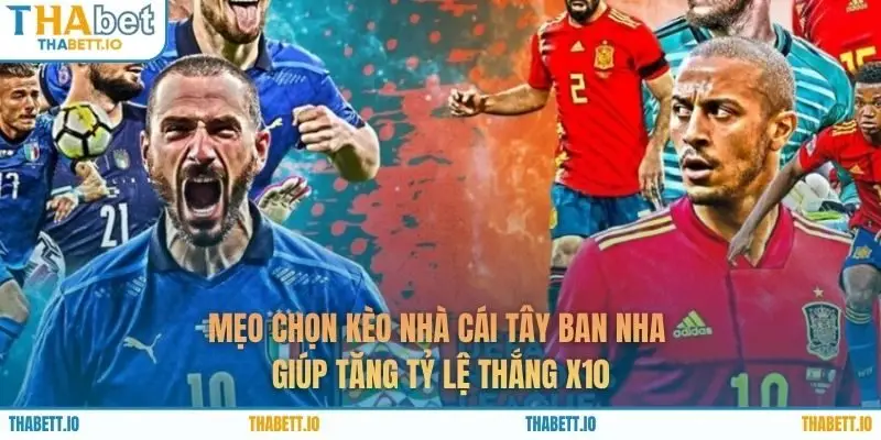 Mẹo Chọn Kèo Nhà Cái Tây Ban Nha Giúp Tăng Tỷ Lệ Thắng x10