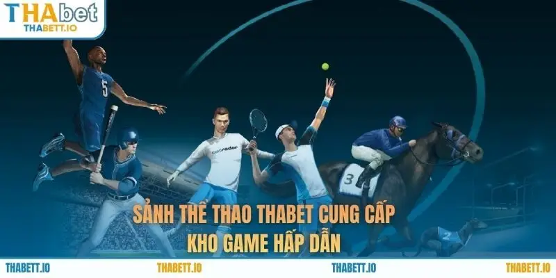 Sảnh thể thao THABET cung cấp kho game hấp dẫn 