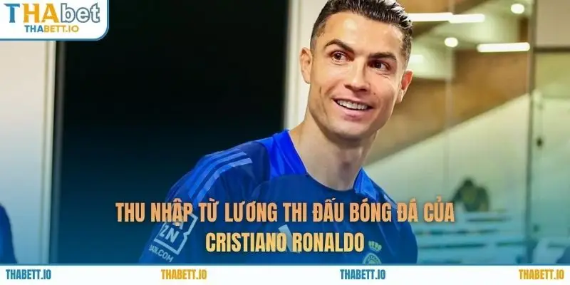 Thu nhập từ lương thi đấu bóng đá của Cristiano Ronaldo